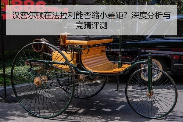 汉密尔顿在法拉利能否缩小差距？深度分析与竞猜评测