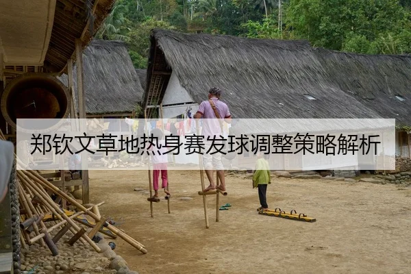 郑钦文草地热身赛发球调整策略解析